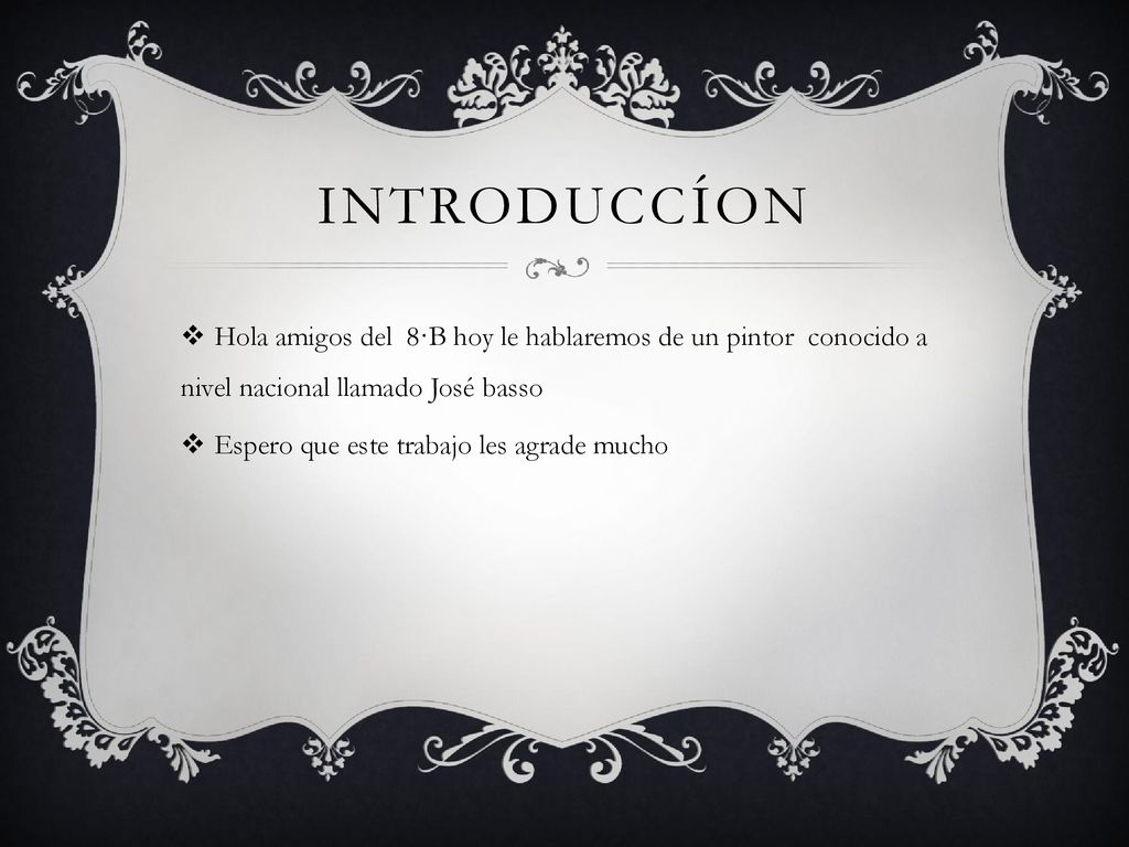 INTRODUCCÍON Hola amigos del 8·B hoy le hablaremos de un pintor conocido a nivel nacional llamado José basso.