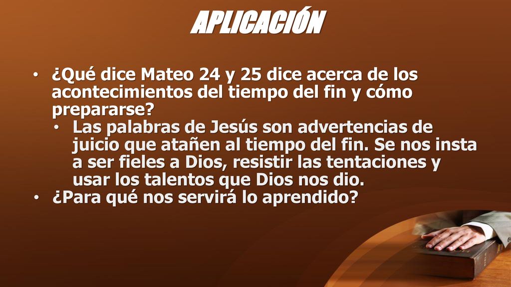 APLICACIÓN ¿Qué dice Mateo 24 y 25 dice acerca de los acontecimientos del tiempo del fin y cómo prepararse