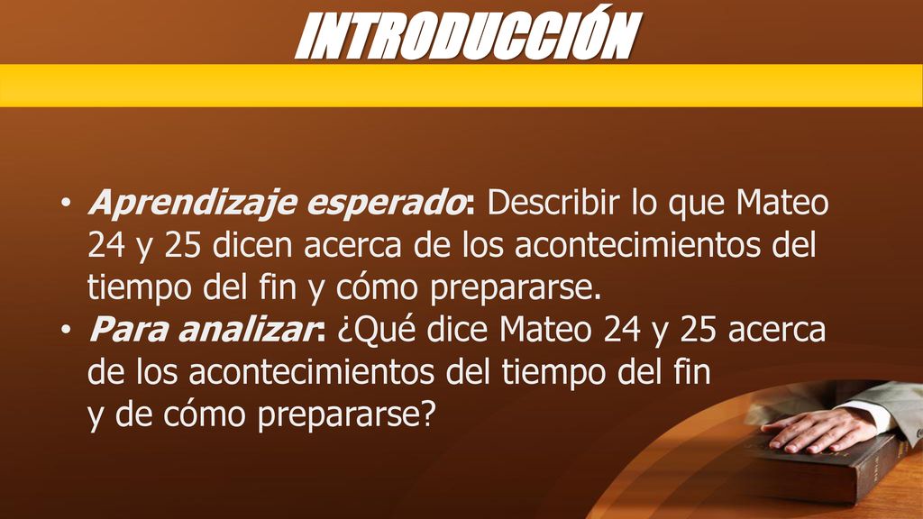 INTRODUCCIÓN Aprendizaje esperado: Describir lo que Mateo 24 y 25 dicen acerca de los acontecimientos del tiempo del fin y cómo prepararse.