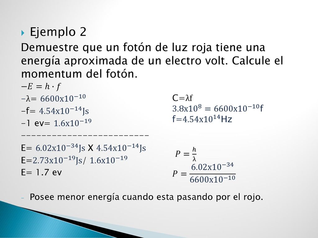 Ejemplo 2 Demuestre que un fotón de luz roja tiene una energía aproximada de un electro volt. Calcule el momentum del fotón.