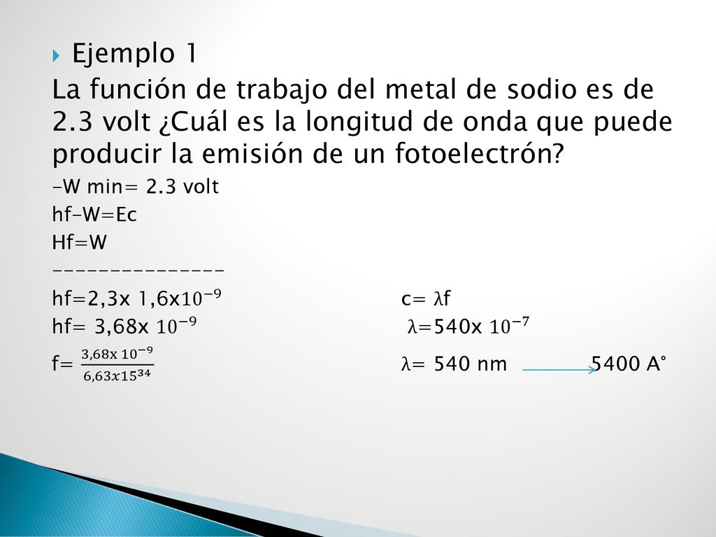 Ejemplo 1 La función de trabajo del metal de sodio es de 2.3 volt ¿Cuál es la longitud de onda que puede producir la emisión de un fotoelectrón