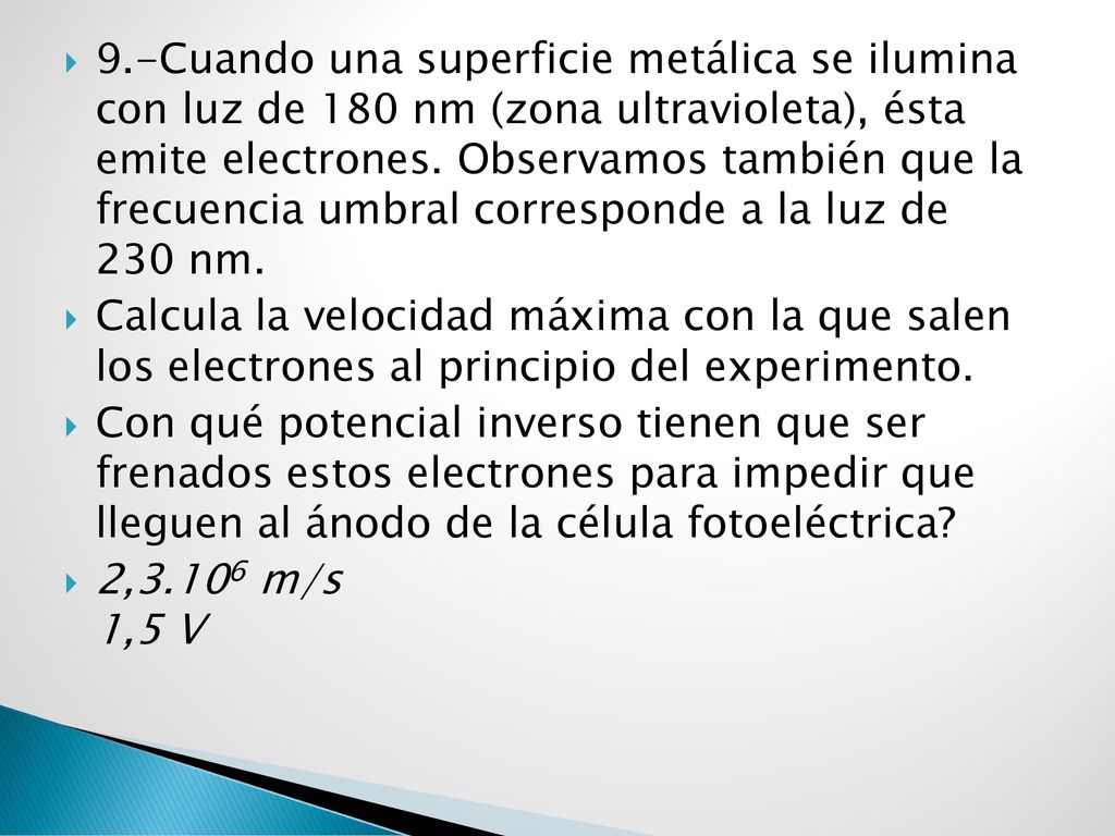 9.-Cuando una superficie metálica se ilumina con luz de 180 nm (zona ultravioleta), ésta emite electrones. Observamos también que la frecuencia umbral corresponde a la luz de 230 nm.