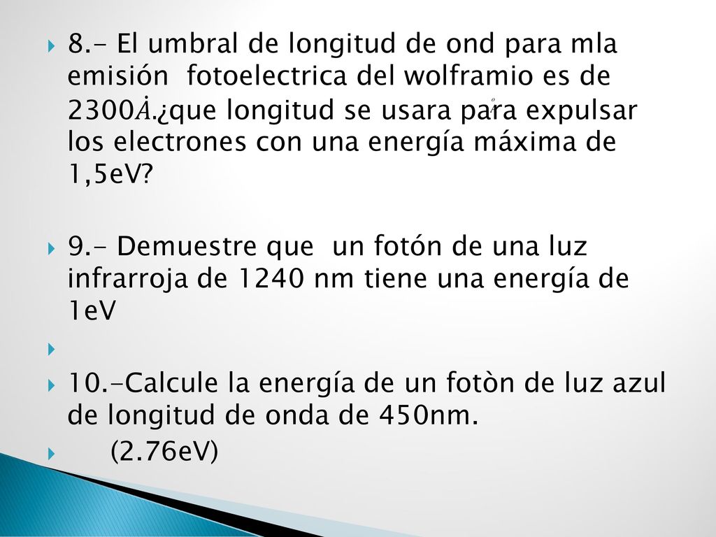8.- El umbral de longitud de ond para mla emisión fotoelectrica del wolframio es de 2300 𝐴 .¿que longitud se usara para expulsar los electrones con una energía máxima de 1,5eV