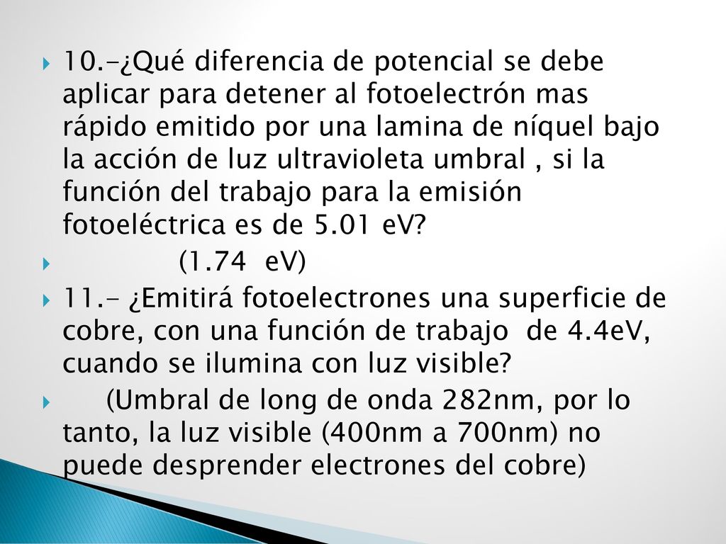 10.-¿Qué diferencia de potencial se debe aplicar para detener al fotoelectrón mas rápido emitido por una lamina de níquel bajo la acción de luz ultravioleta umbral , si la función del trabajo para la emisión fotoeléctrica es de 5.01 eV