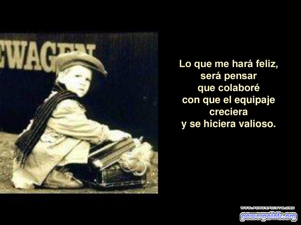 Lo que me hará feliz, será pensar que colaboré con que el equipaje creciera y se hiciera valioso.