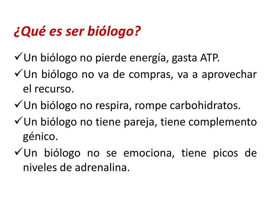 ¿Qué es ser biólogo Un biólogo no pierde energía, gasta ATP.