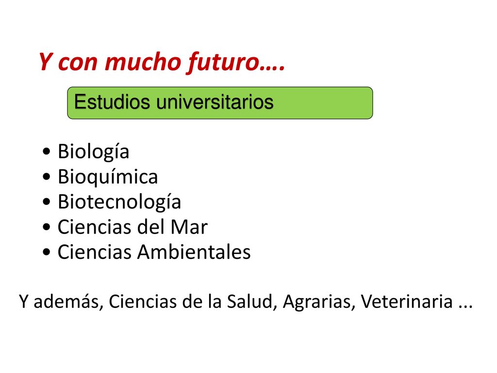 Y con mucho futuro…. • Biología • Bioquímica • Biotecnología