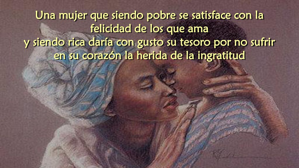 Una mujer que siendo pobre se satisface con la felicidad de los que ama