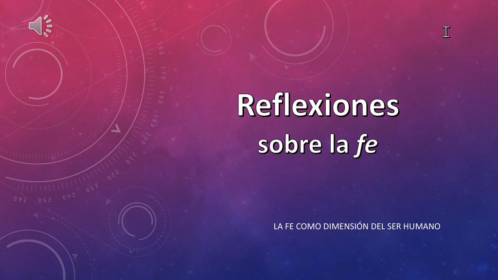 I Reflexiones sobre la fe LA FE COMO DIMENSIÓN DEL SER HUMANO