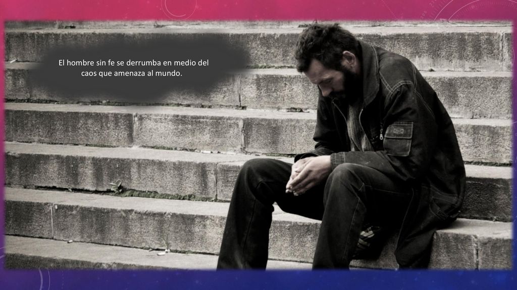 El hombre sin fe se derrumba en medio del caos que amenaza al mundo.