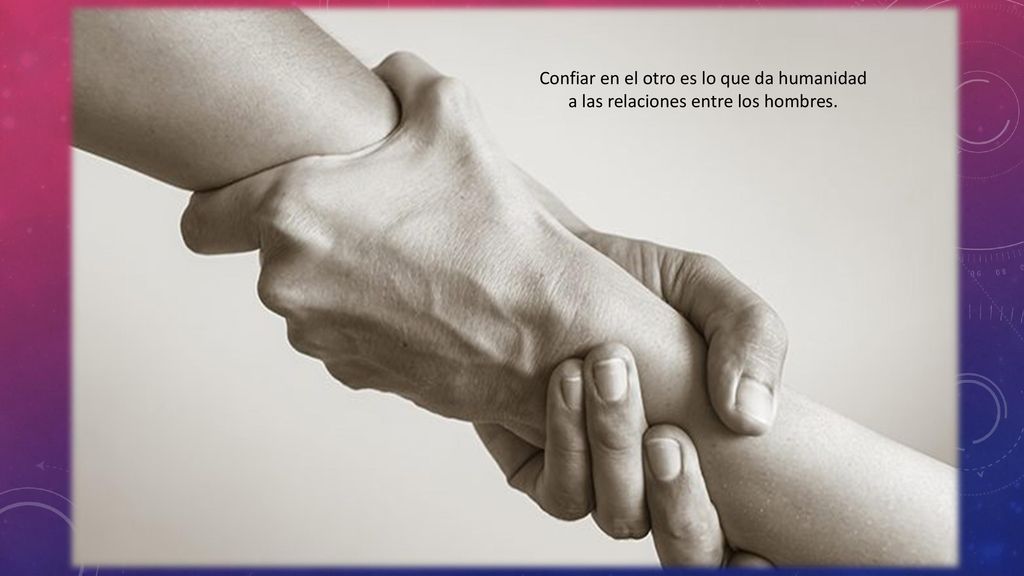 Confiar en el otro es lo que da humanidad a las relaciones entre los hombres.