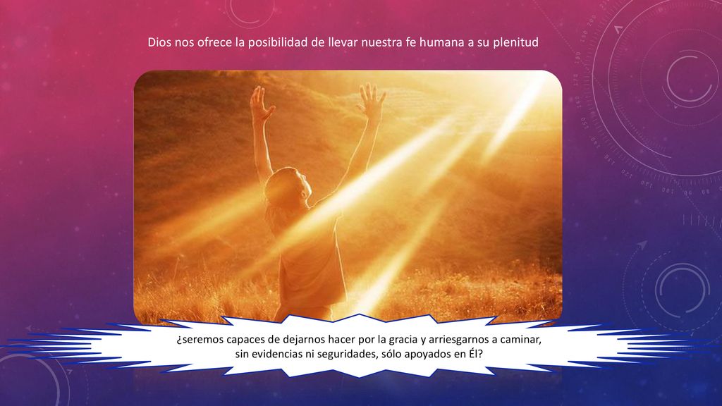 Dios nos ofrece la posibilidad de llevar nuestra fe humana a su plenitud