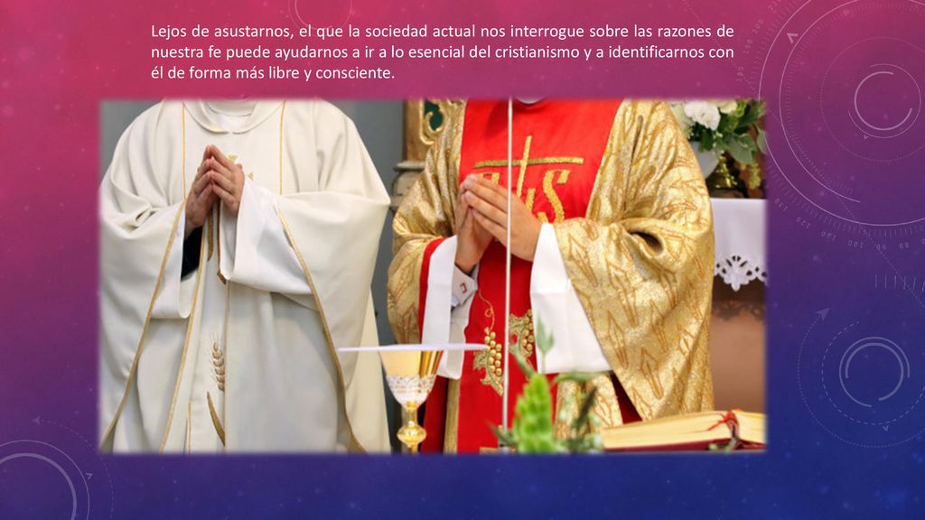 Lejos de asustarnos, el que la sociedad actual nos interrogue sobre las razones de nuestra fe puede ayudarnos a ir a lo esencial del cristianismo y a identificarnos con él de forma más libre y consciente.
