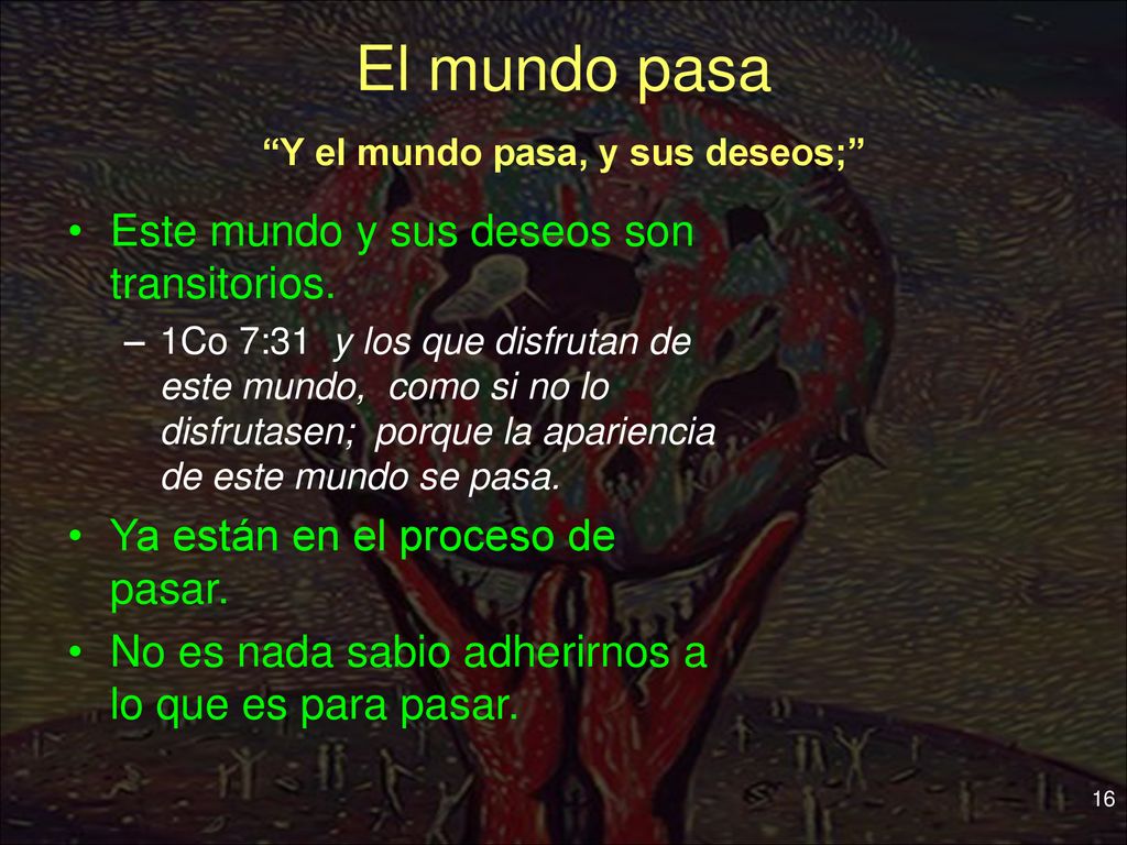 El mundo pasa Y el mundo pasa, y sus deseos;
