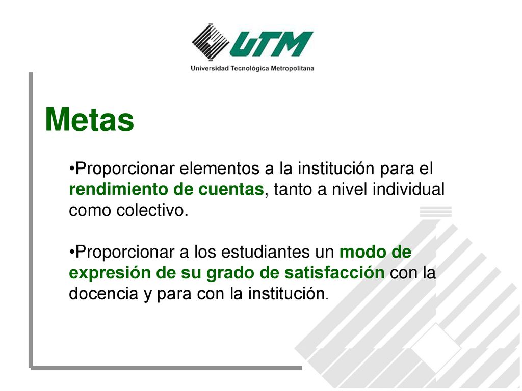 Metas Proporcionar elementos a la institución para el rendimiento de cuentas, tanto a nivel individual como colectivo.
