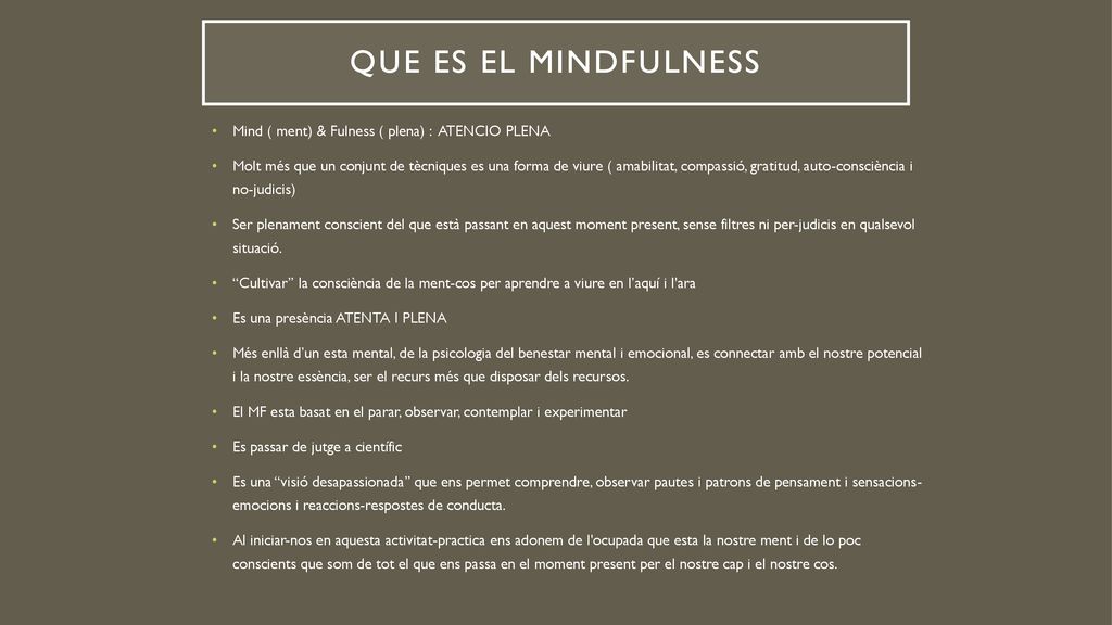 QUE ES EL MINDFULNESS Mind ( ment) & Fulness ( plena) : ATENCIO PLENA