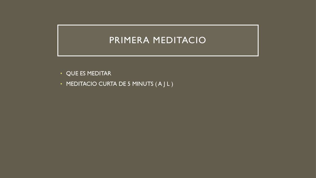 PRIMERA MEDITACIO QUE ES MEDITAR MEDITACIO CURTA DE 5 MINUTS ( A J L )