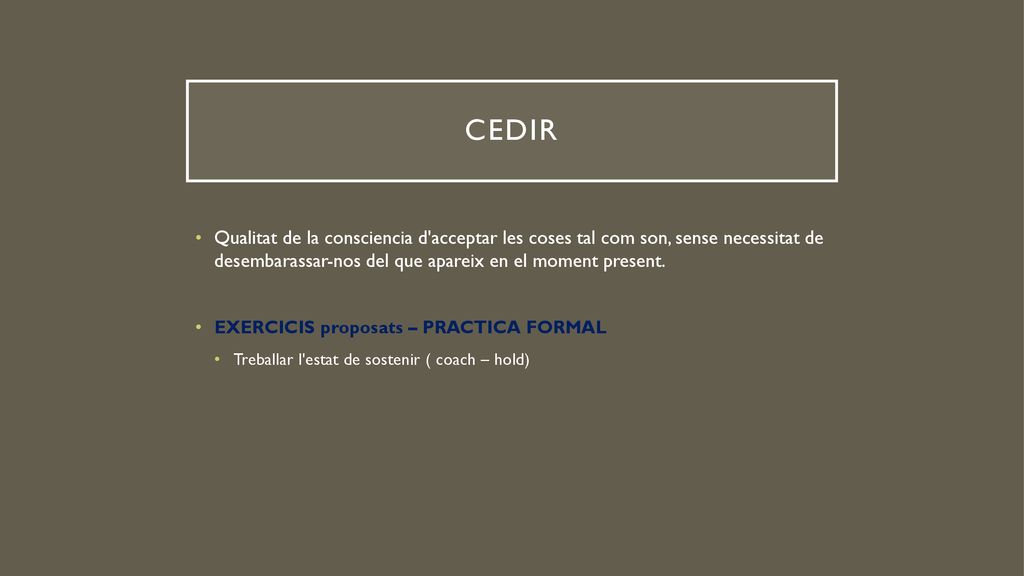 CEDIR Qualitat de la consciencia d acceptar les coses tal com son, sense necessitat de desembarassar-nos del que apareix en el moment present.