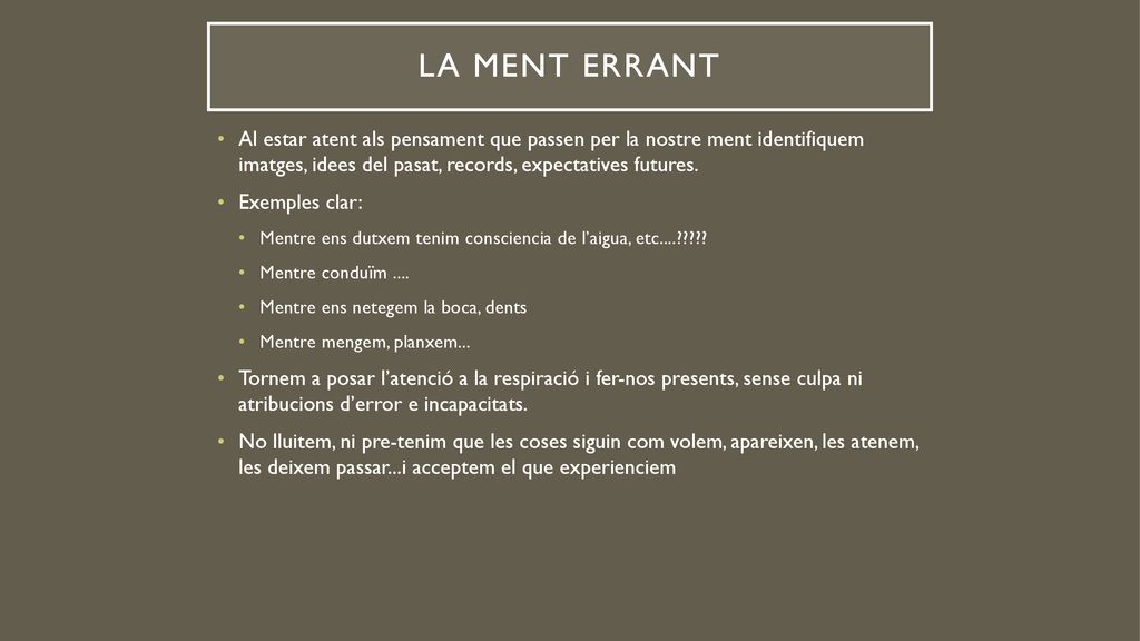 La ment errant Al estar atent als pensament que passen per la nostre ment identifiquem imatges, idees del pasat, records, expectatives futures.