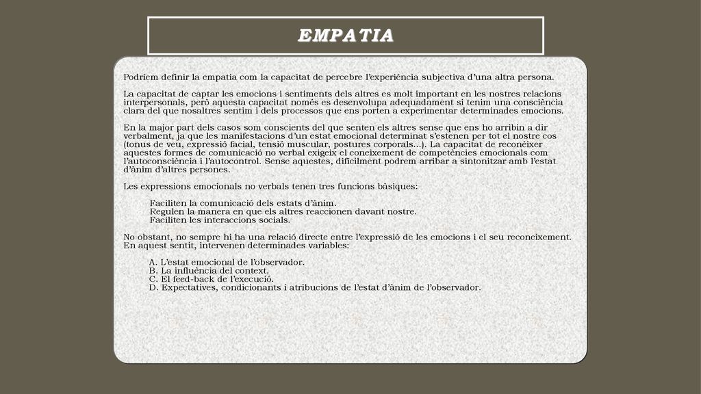 EMPATIA Podríem definir la empatia com la capacitat de percebre l’experiència subjectiva d’una altra persona.