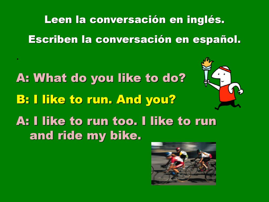 A: I like to run too. I like to run and ride my bike. .