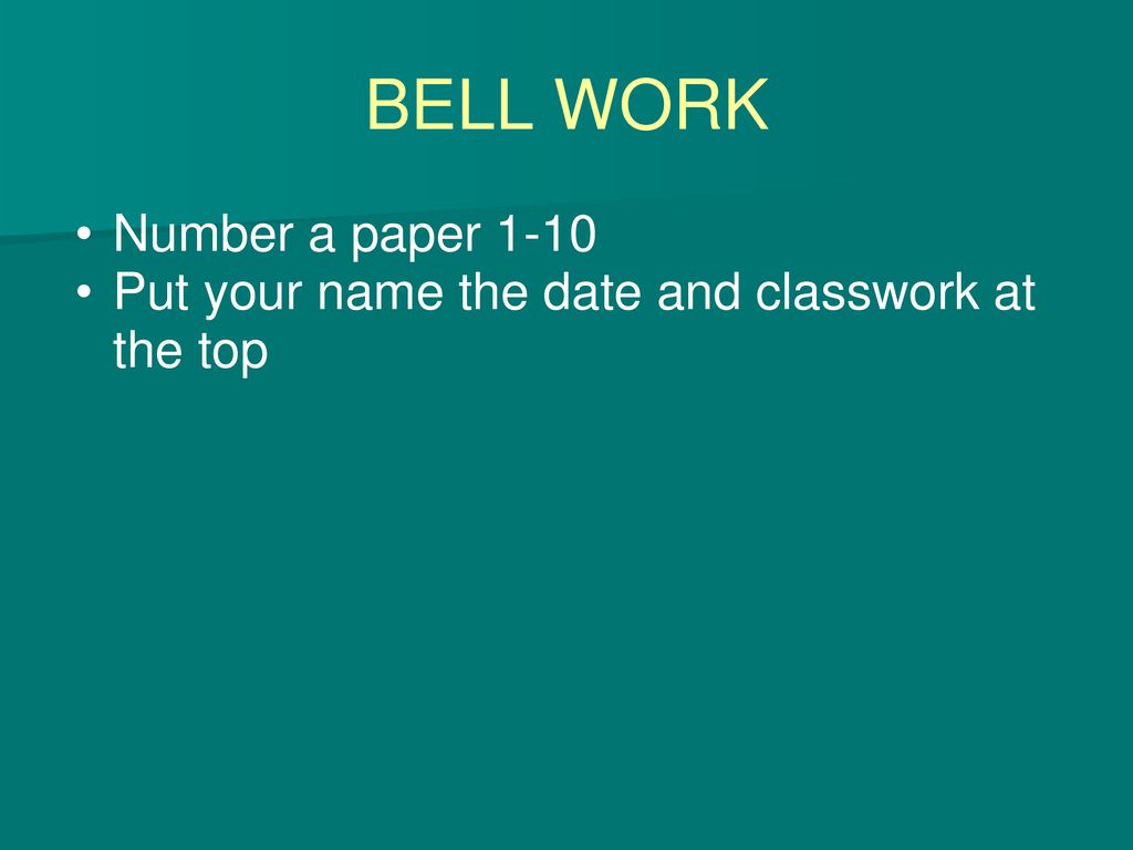 Number a paper 1-10 Put your name the date and classwork at the top