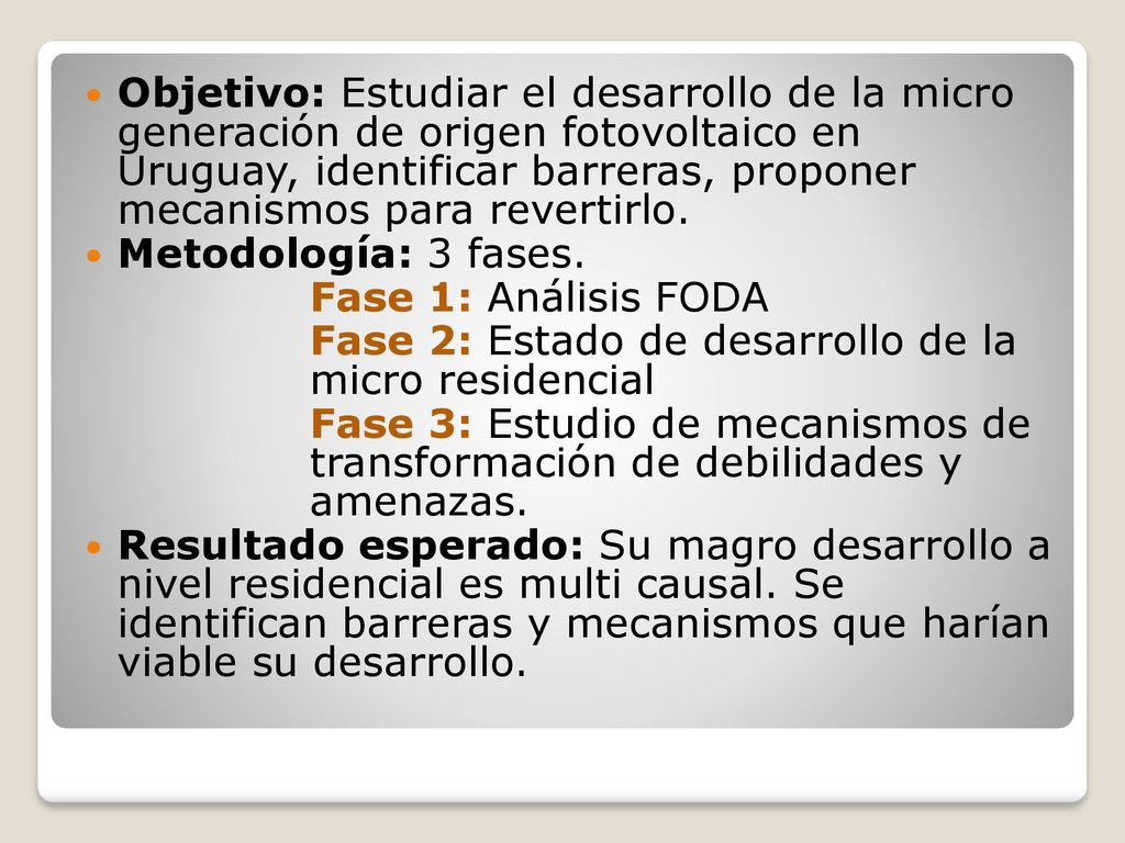 Objetivo: Estudiar el desarrollo de la micro generación de origen fotovoltaico en Uruguay, identificar barreras, proponer mecanismos para revertirlo.