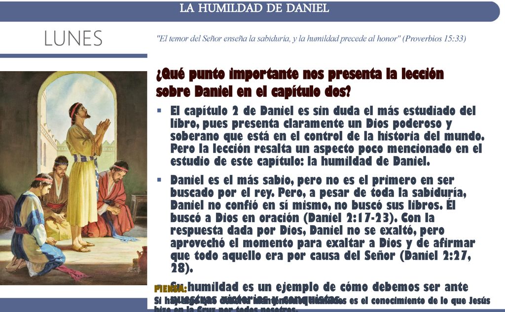 LA HUMILDAD DE DANIEL El temor del Señor enseña la sabiduría, y la humildad precede al honor (Proverbios 15:33)
