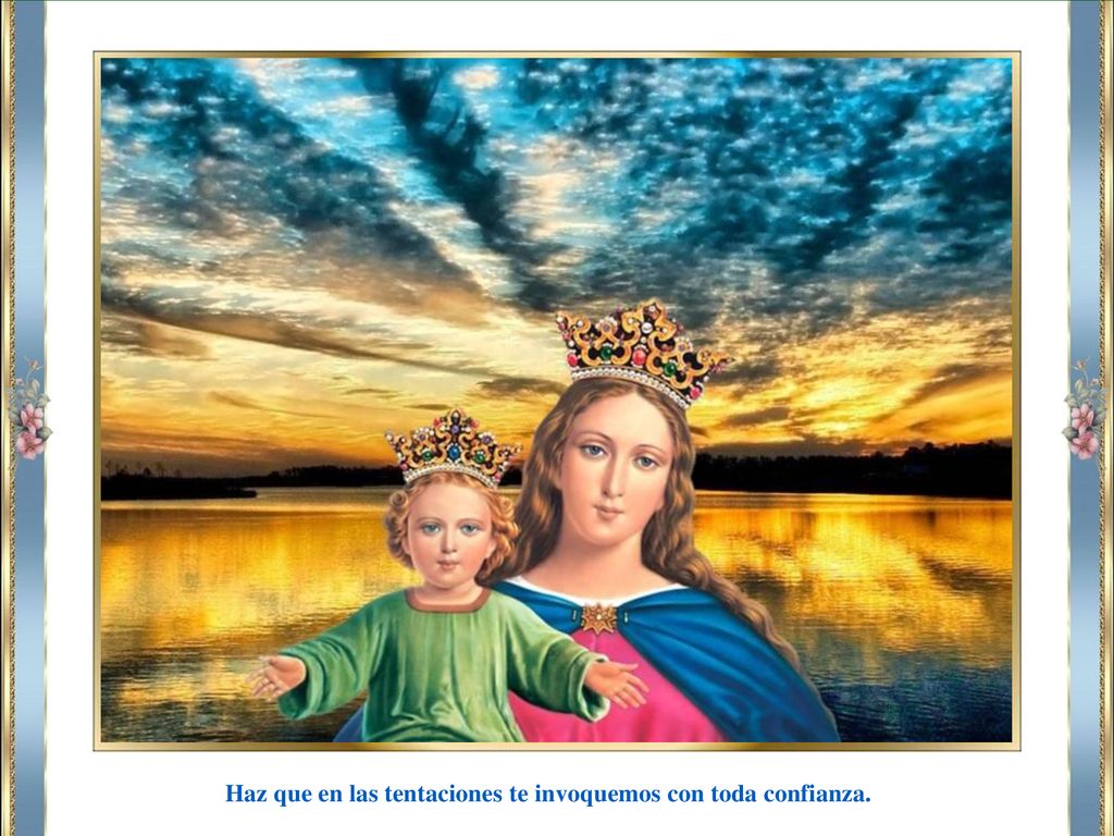 Haz que en las tentaciones te invoquemos con toda confianza.