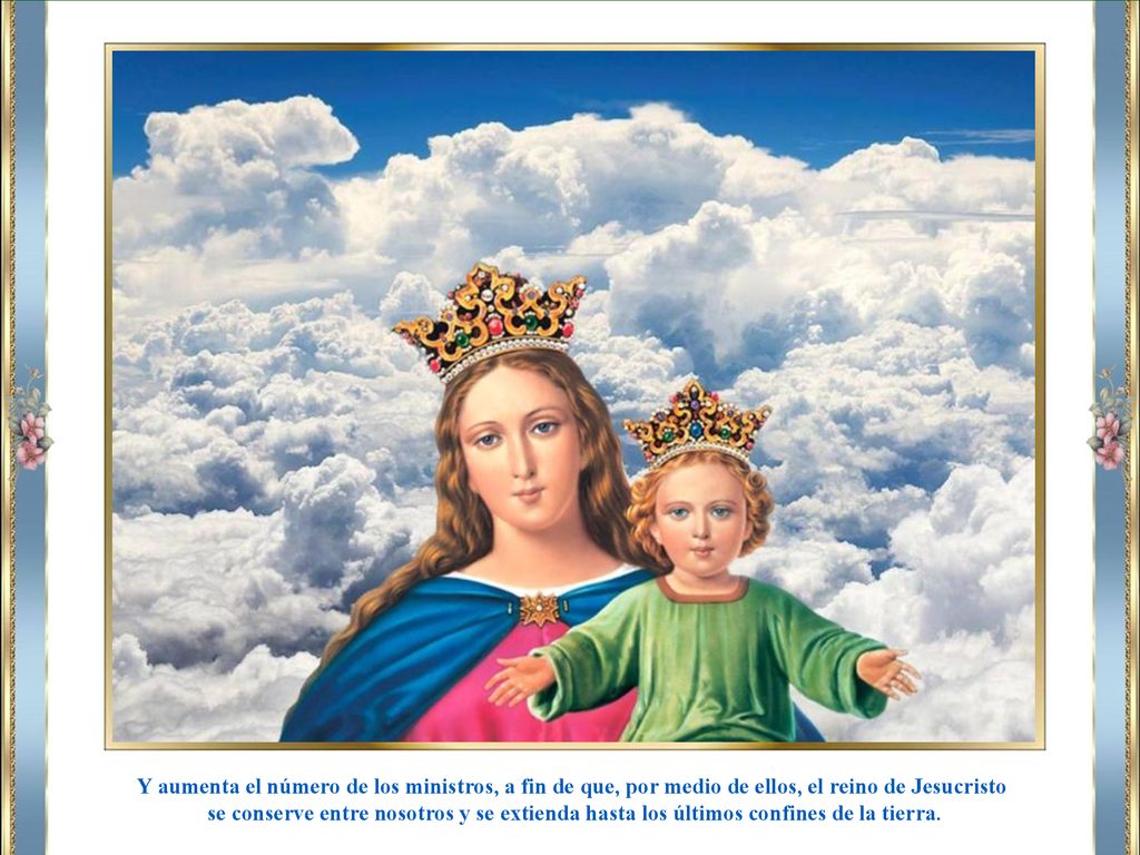 Y aumenta el número de los ministros, a fin de que, por medio de ellos, el reino de Jesucristo