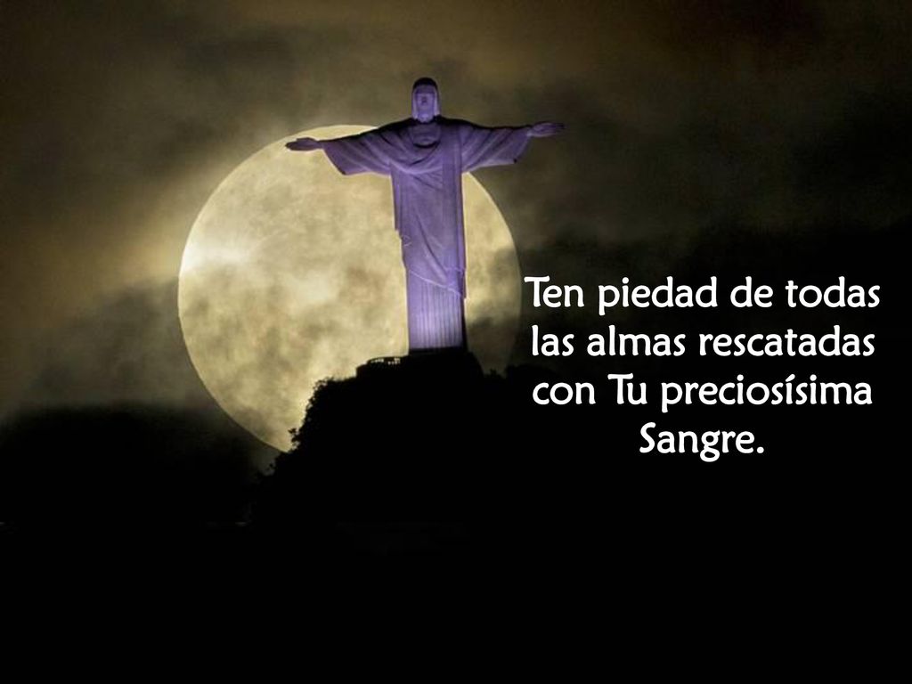 Ten piedad de todas las almas rescatadas con Tu preciosísima Sangre.