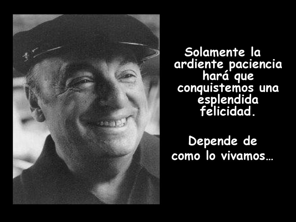 Solamente la ardiente paciencia hará que conquistemos una esplendida felicidad.