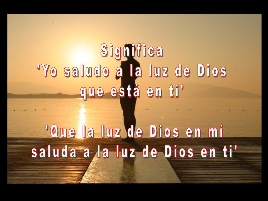 Yo saludo a la luz de Dios que está en ti Que la luz de Dios en mí