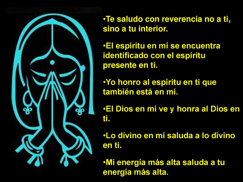 Te saludo con reverencia no a ti, sino a tu interior.