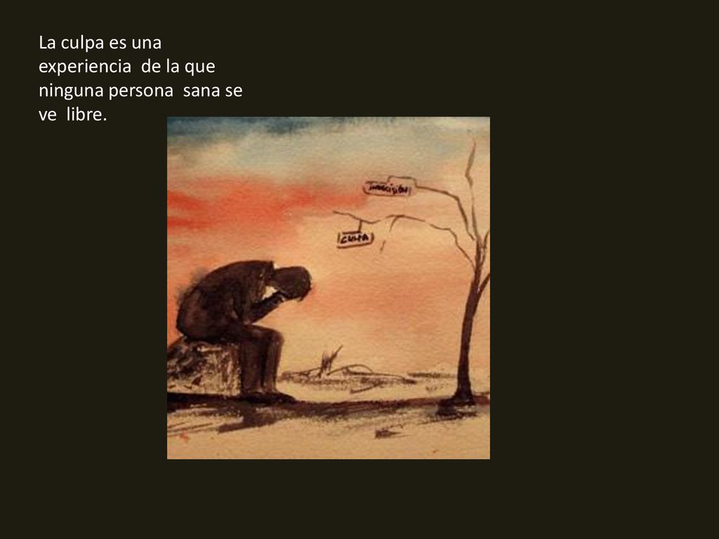 La culpa es una experiencia de la que ninguna persona sana se ve libre.