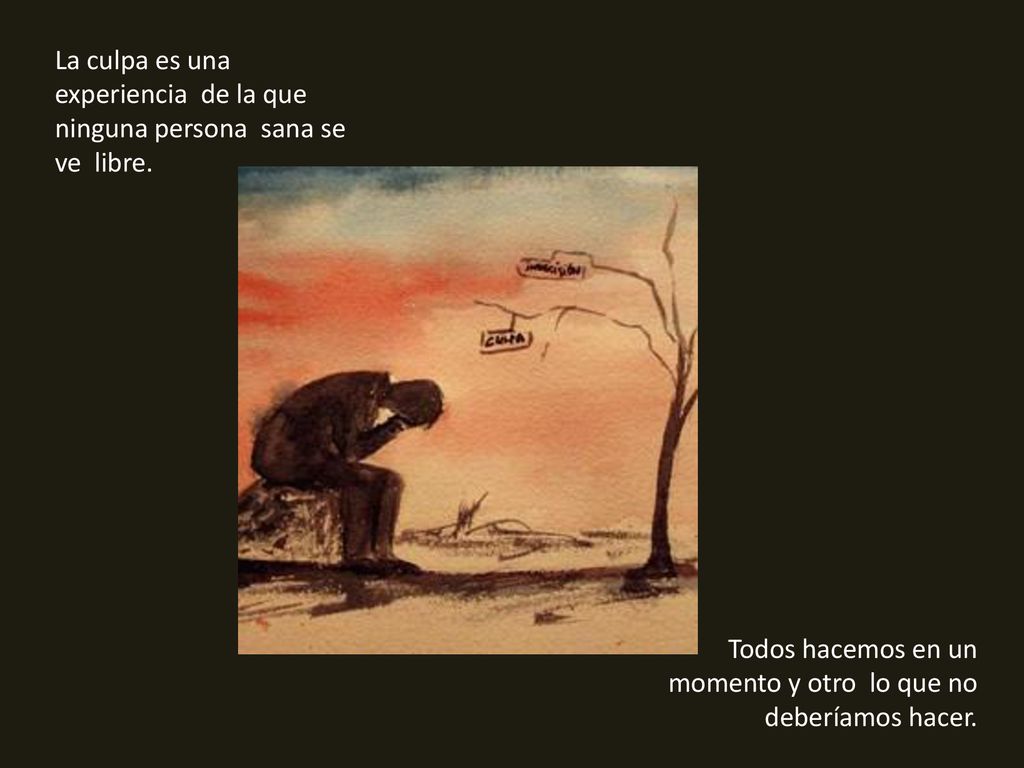 La culpa es una experiencia de la que ninguna persona sana se ve libre.