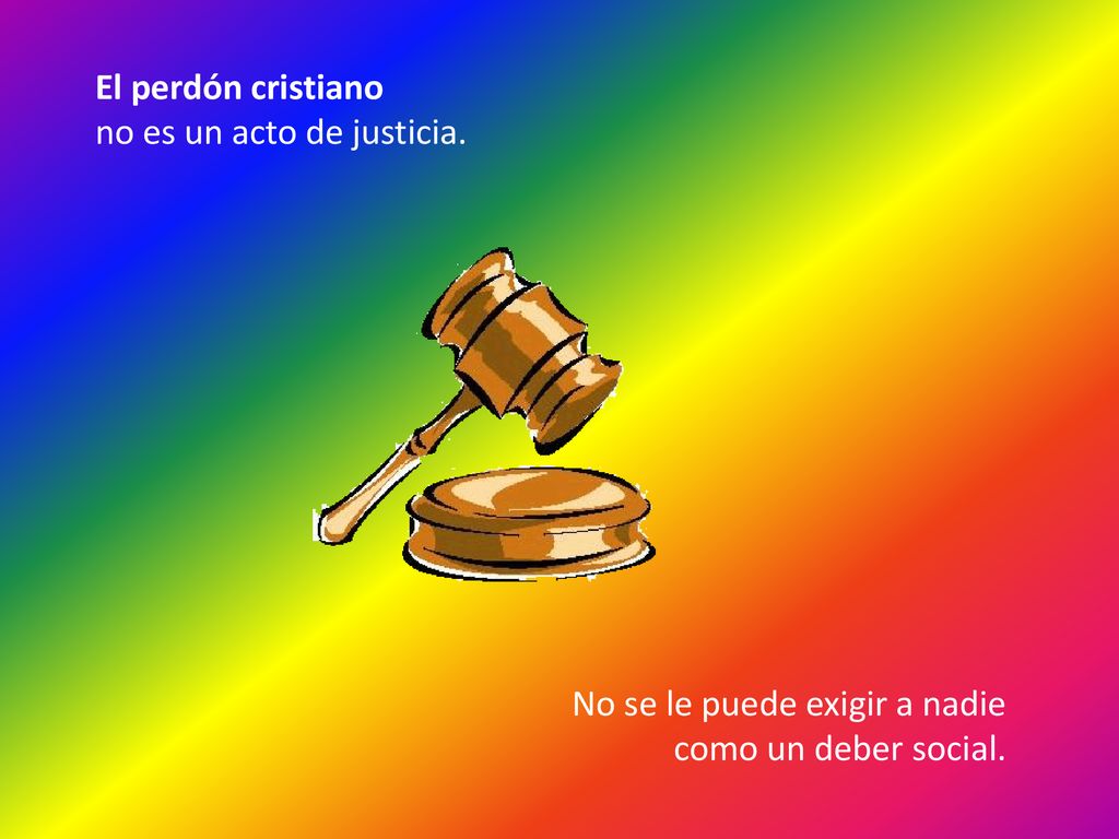 El perdón cristiano no es un acto de justicia. No se le puede exigir a nadie como un deber social.