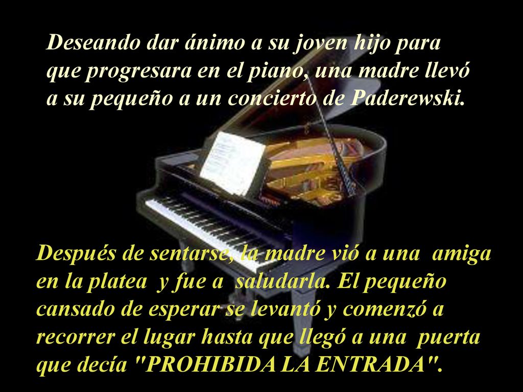 Deseando dar ánimo a su joven hijo para que progresara en el piano, una madre llevó a su pequeño a un concierto de Paderewski.