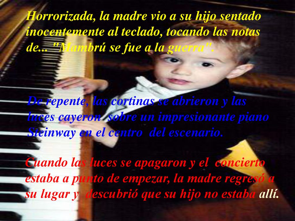 Horrorizada, la madre vio a su hijo sentado inocentemente al teclado, tocando las notas de... Mambrú se fue a la guerra .