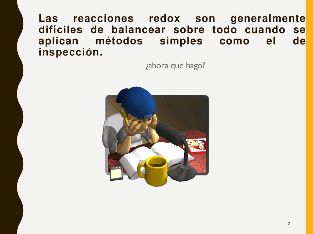 Las reacciones redox son generalmente difíciles de balancear sobre todo cuando se aplican métodos simples como el de inspección.