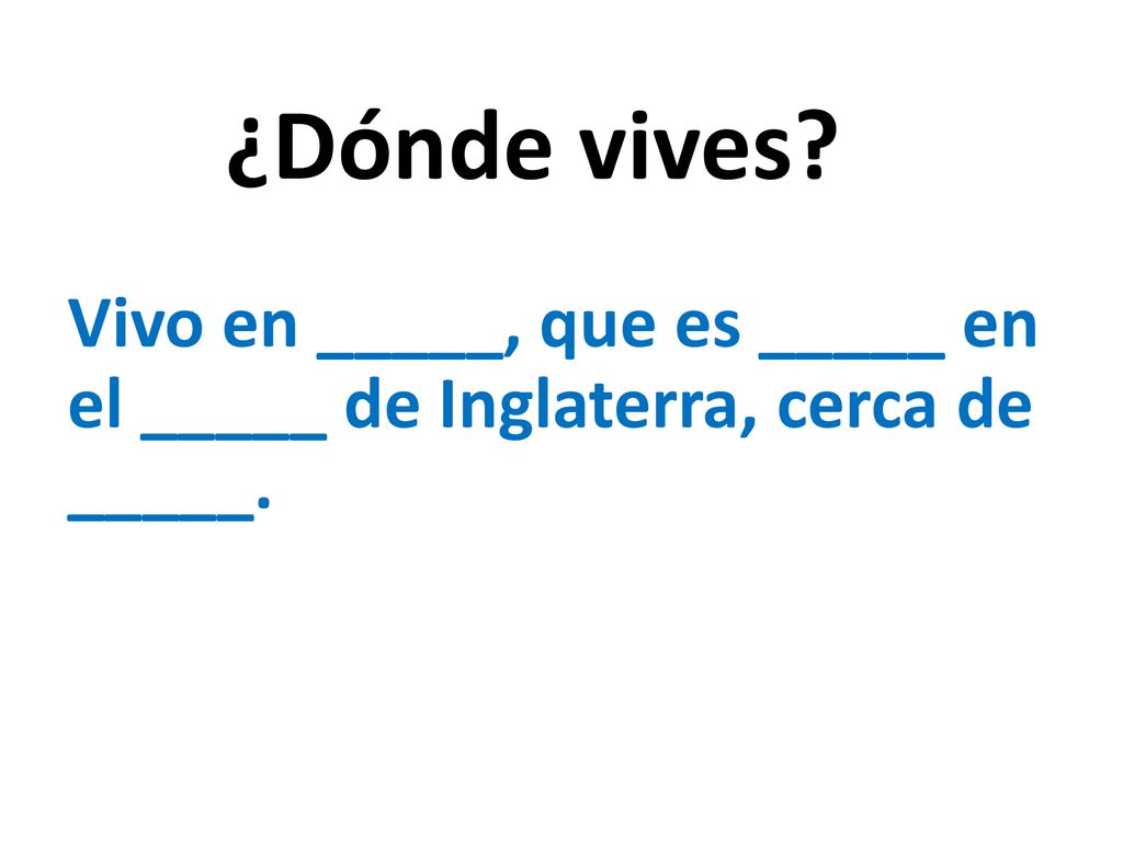 ¿Dónde vives Vivo en _____, que es _____ en el _____ de Inglaterra, cerca de _____.