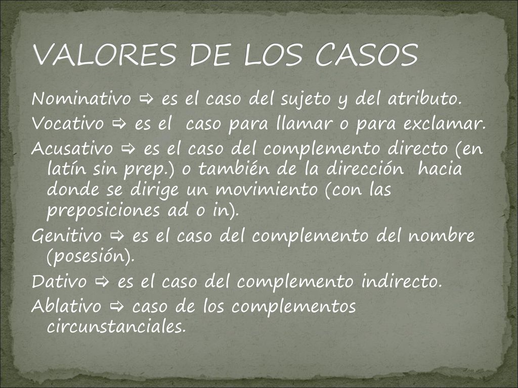 VALORES DE LOS CASOS Nominativo  es el caso del sujeto y del atributo. Vocativo  es el caso para llamar o para exclamar.