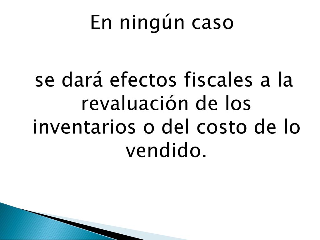 En ningún caso se dará efectos fiscales a la revaluación de los inventarios o del costo de lo vendido.