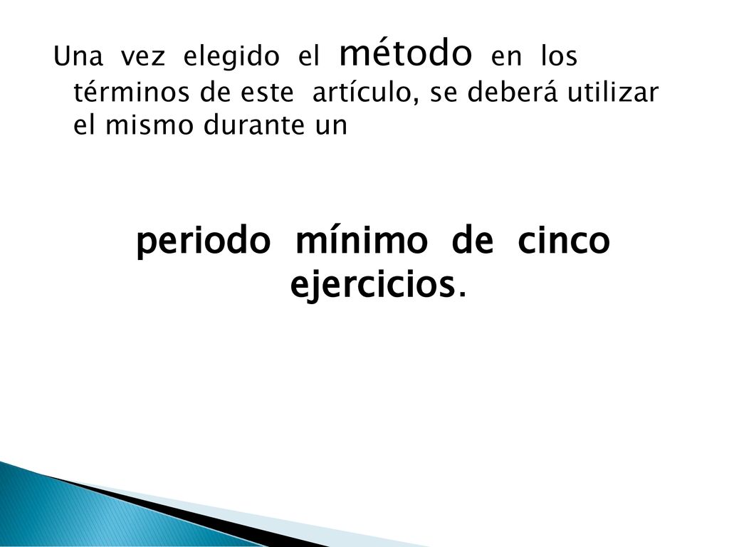 Una vez elegido el método en los términos de este artículo, se deberá utilizar el mismo durante un periodo mínimo de cinco ejercicios.