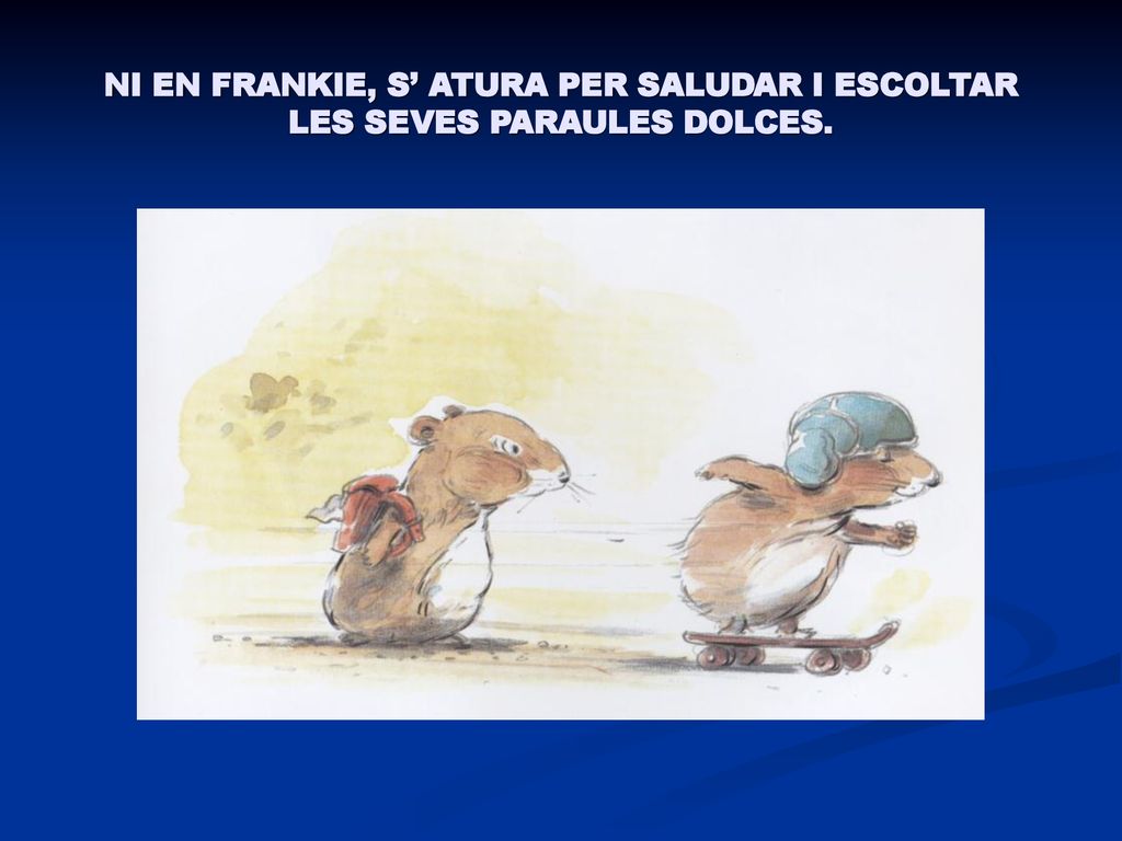 NI EN FRANKIE, S’ ATURA PER SALUDAR I ESCOLTAR LES SEVES PARAULES DOLCES.