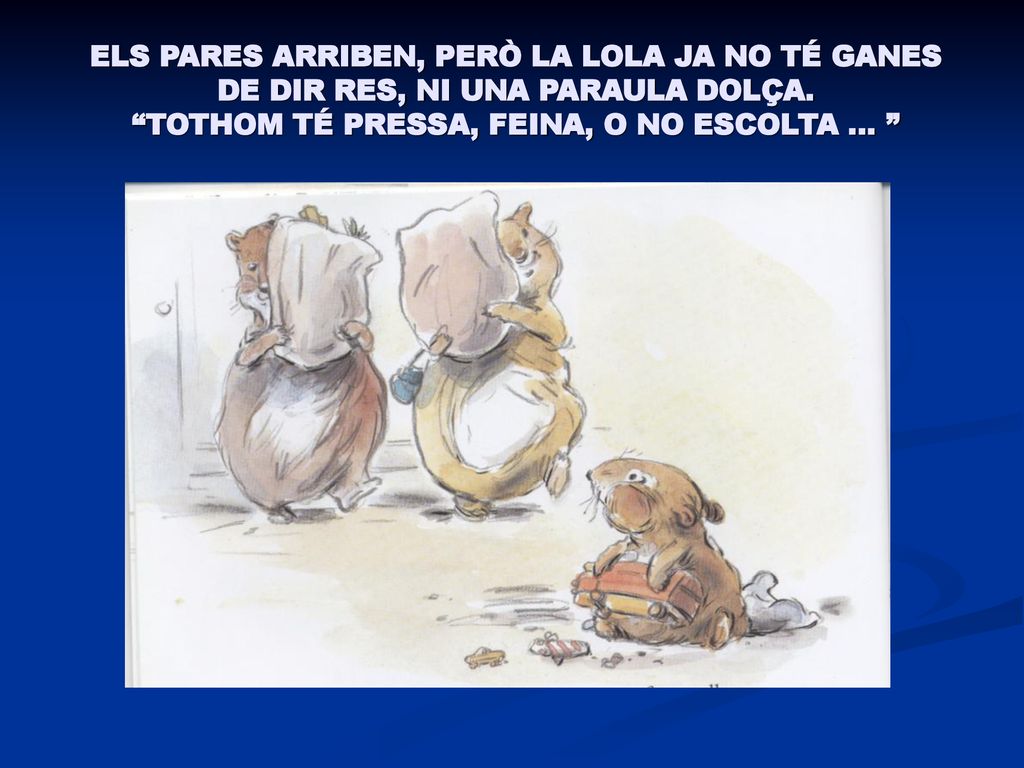ELS PARES ARRIBEN, PERÒ LA LOLA JA NO TÉ GANES DE DIR RES, NI UNA PARAULA DOLÇA.