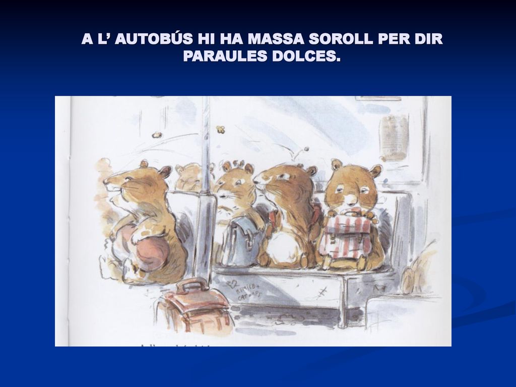 A L’ AUTOBÚS HI HA MASSA SOROLL PER DIR PARAULES DOLCES.