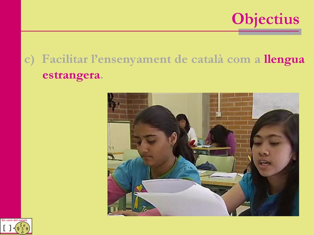Objectius c) Facilitar l’ensenyament de català com a llengua estrangera.