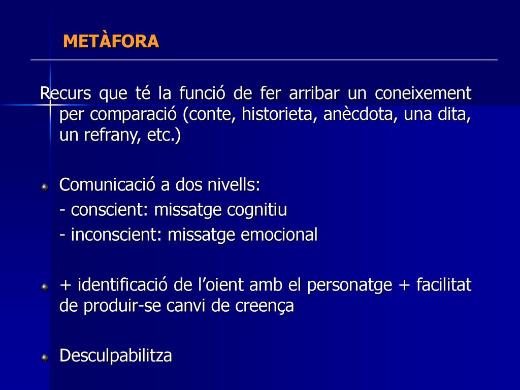 METÀFORA Recurs que té la funció de fer arribar un coneixement per comparació (conte, historieta, anècdota, una dita, un refrany, etc.)