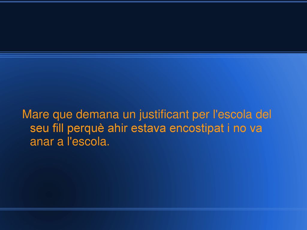 Mare que demana un justificant per l escola del seu fill perquè ahir estava encostipat i no va anar a l escola.